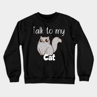 Pet Talk to my cat Crewneck Sweatshirt